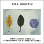 BILL HORVITZ 「Solo Electric Guitar And Compositions For 11 - Piece Ensemble」
