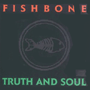 FISHBONE　「Truth And Soul」
